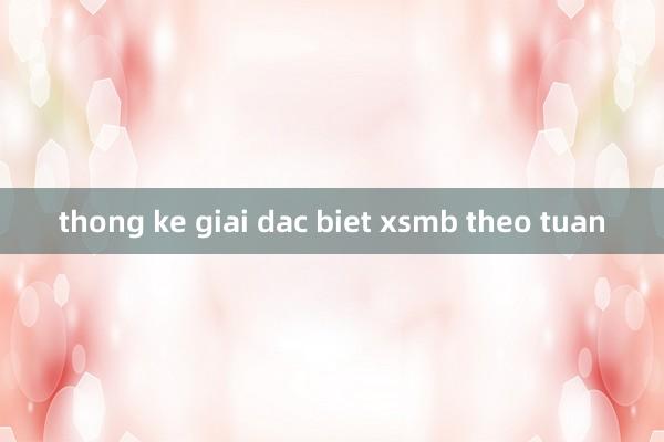 thong ke giai dac biet xsmb theo tuan