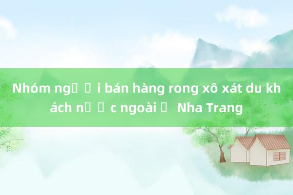 Nhóm người bán hàng rong xô xát du khách nước ngoài ở Nha Trang