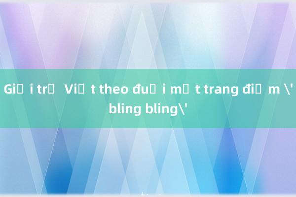 Giới trẻ Việt theo đuổi mốt trang điểm 'bling bling'