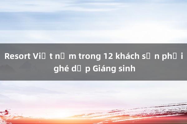 Resort Việt nằm trong 12 khách sạn phải ghé dịp Giáng sinh