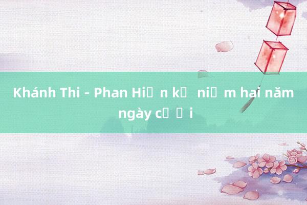 Khánh Thi - Phan Hiển kỷ niệm hai năm ngày cưới