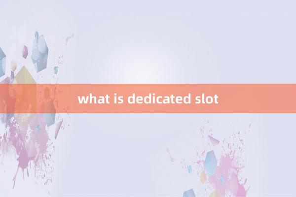 what is dedicated slot