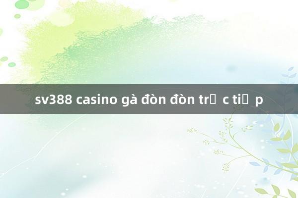 sv388 casino gà đòn đòn trực tiếp