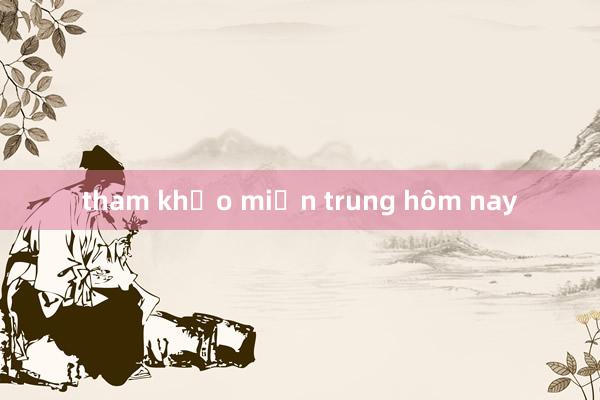 tham khảo miền trung hôm nay