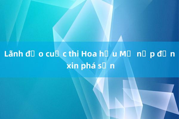 Lãnh đạo cuộc thi Hoa hậu Mỹ nộp đơn xin phá sản