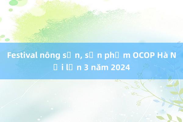 Festival nông sản， sản phẩm OCOP Hà Nội lần 3 năm 2024