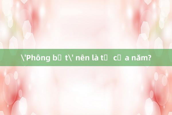 'Phông bạt' nên là từ của năm?