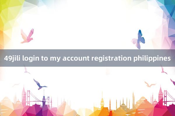 49jili login to my account registration philippines