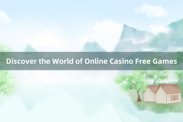 Discover the World of Online Casino Free Games